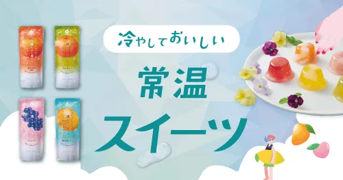 冷やしておいしい常温スイーツ