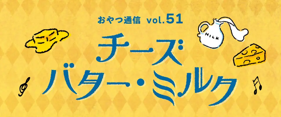おやつ通信 vol.51チーズ・バター・ミルクフェア