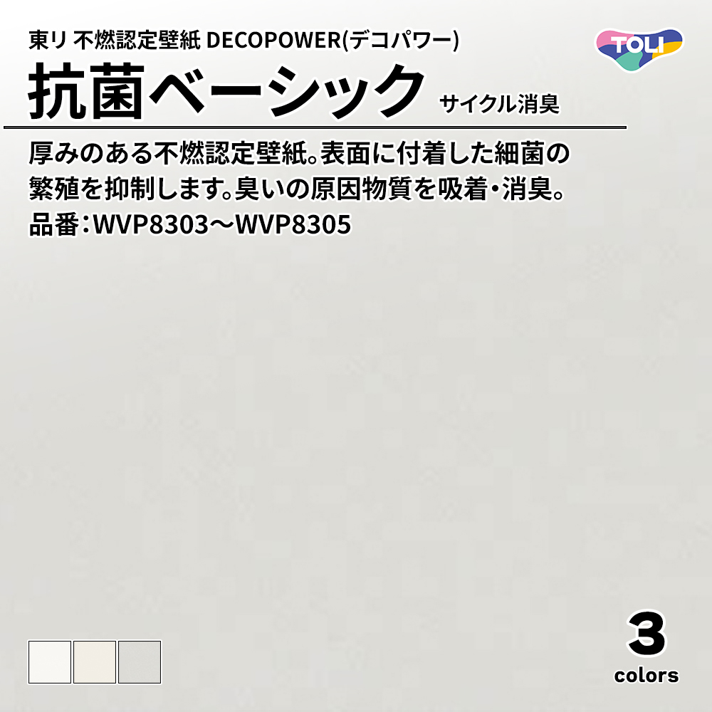 東リ 不燃認定壁紙 DECOPOWER(デコパワー) 抗菌ベーシック サイクル消臭 品番：WVP8303～WVP8305 上代1,090円/㎡(税抜)