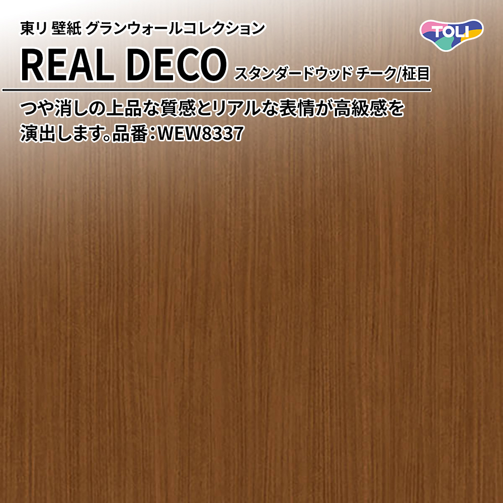 東リ 壁紙 グランウォールコレクション REAL DECO スタンダードウッド チーク/柾目 品番：WEW8337 上代3,250円/㎡(税抜)