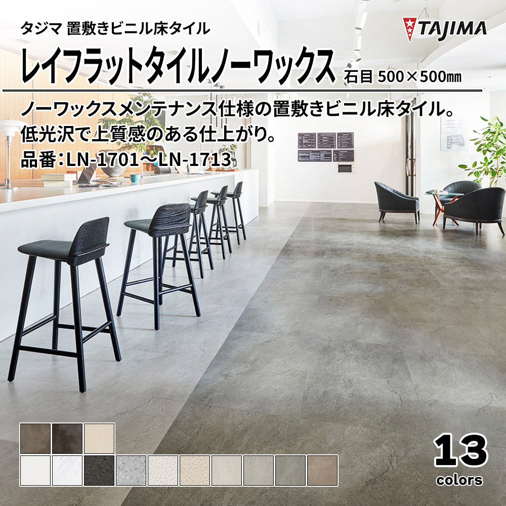 タジマ 置敷きビニル床タイル レイフラットタイルノーワックス 石目 500×500㎜ 品番：LN-1701～LN-1713 上代9,800円/㎡(税抜)