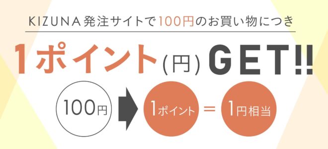 KIZUNA発注サイトで100円のお買い物につき、1ポイントGET!!