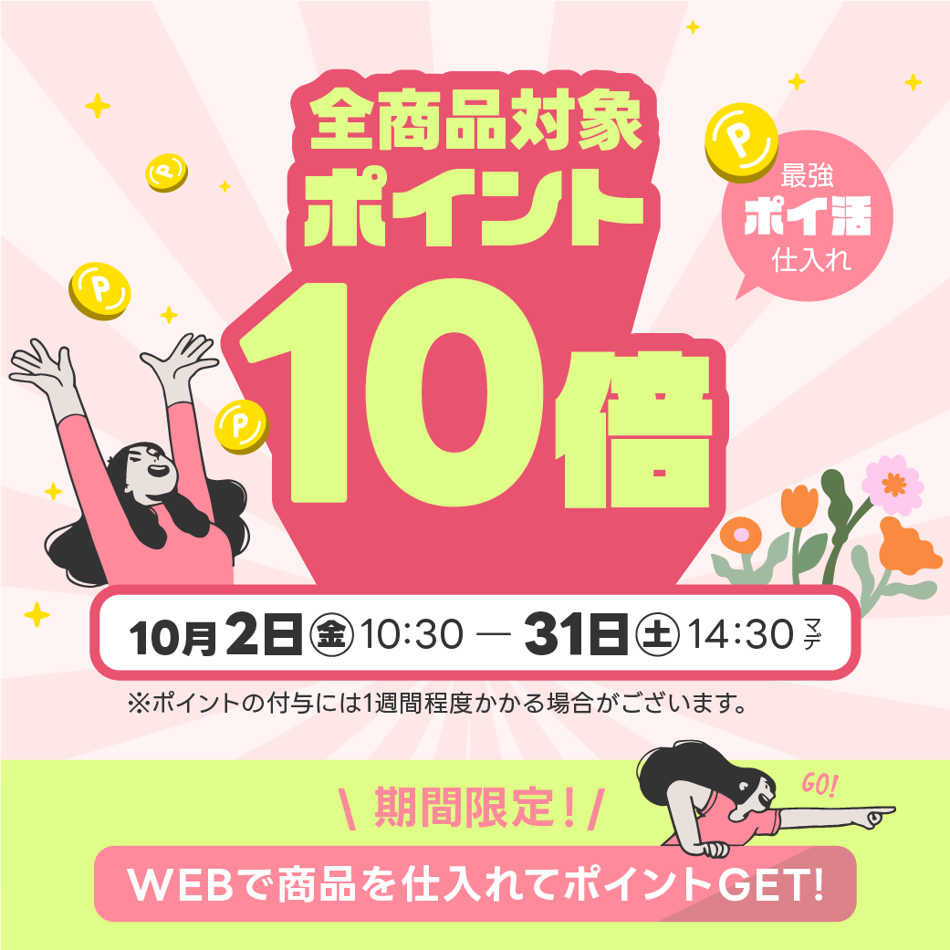 全商品対象 ポイント10倍 10月2日(金)10:30〜31日(土)14:30まで 期間限定!WEBで商品を仕入れてポイントGET!