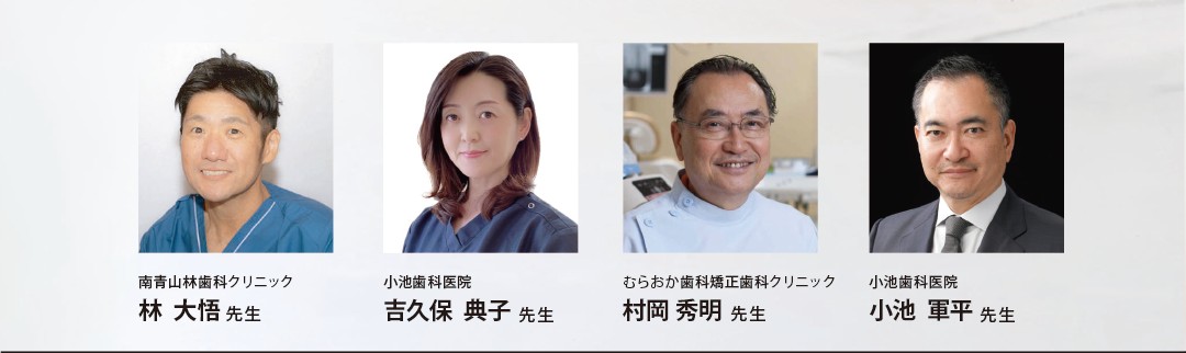 登壇講師：南青山林歯科クリニック 林大悟先生／小池歯科医院 吉久保典子先生／むらおか歯科矯正歯科クリニック 村岡秀明先生／小池歯科医院 小池軍平先生