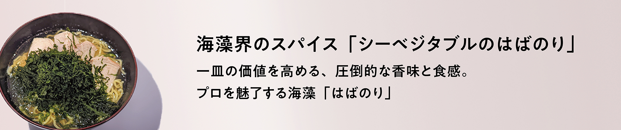 一皿の価値を高める、圧倒的な香味と食感。プロを魅了する海藻「はばのり」