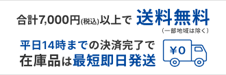 合計7,000円以上で送料無料、平日14時までの決済完了で在庫品は最短即日発送