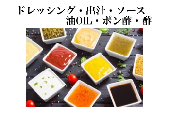 ド レ ッ シ ン グ・出 汁・ソ ー ス・油 O I L・ポ ン 酢・酢