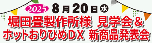 2025年8月20日(水)　【堀田畳製作所様 見学会】＆【ホットおりひめDX】新商品 発表会　開催！
