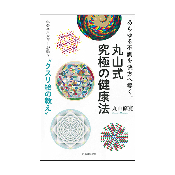 あらゆる不調を快方へ導く、丸山式究極の健康法  生命エネルギーが整う”クスリエの教え”（河出書房新社/丸山修寛）